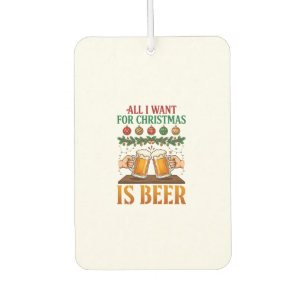 All Want Christmas Is Beer Toasting Mugs Ornaments Car Air Freshener