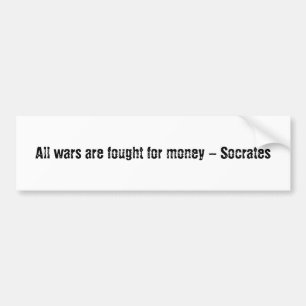All wars are fought for money - Socrates Bumper Sticker