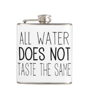 All Water DOES NOT Taste The Same Hip Flask