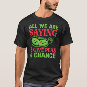 All We Are Saying Is Give Peas A Chance Vegan Jo T-Shirt