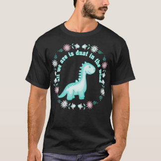 All We Dinosaurs Are Is Dust In The Wind T-Shirt
