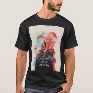 All we have is now T-Shirt