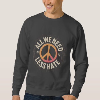 'ALL WE NEED IS LESS HATE' T-Shirt Sweatshirt