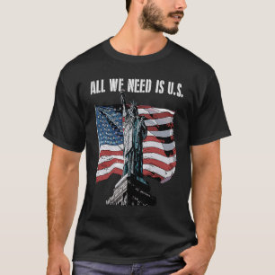 All We Need Is US Independence Patriotic Freedom P T-Shirt