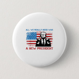 All We Really Needed Was A New President - Funny T 6 Cm Round Badge