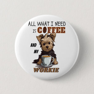 All What I Need Is Coffee And My Yorkie  6 Cm Round Badge