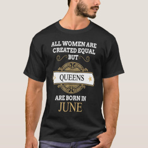 All Women Are Created Equal But Queens Are Born In T-Shirt