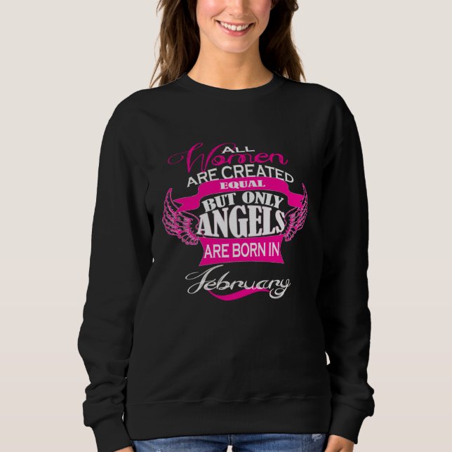All Women Are Created Equal Only Angels Born Febru Sweatshirt (Front)