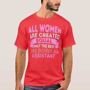 All Women Are Created Equal Only The Best Are Born T-Shirt