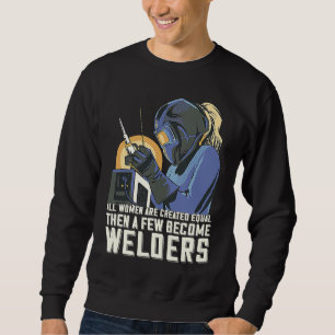 All Women Are Created Equal Then A Few Become Weld Sweatshirt