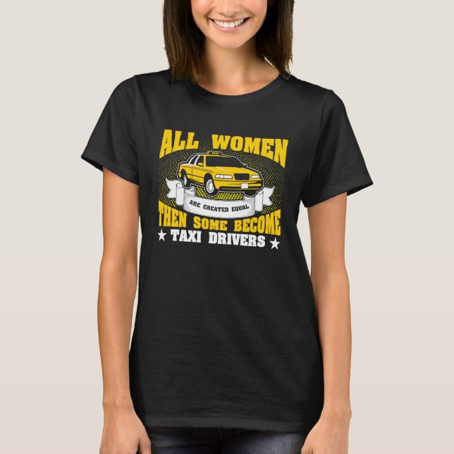 All Women Are Created Equal Then Some Become Taxi  T-Shirt (Front)