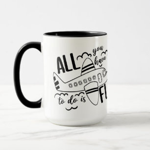 All You Have To Do Is Fly Plane Mug