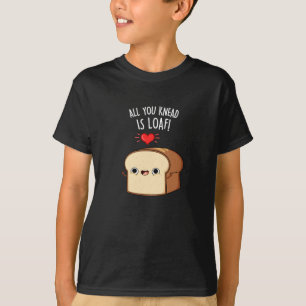 All You Knead Is Loaf Funny Bread Pun Dark BG T-Shirt