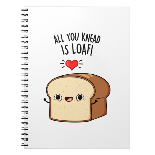 All You Knead Is Loaf Funny Bread Pun  Notebook (Front)