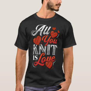 All You Knit Is Love Knitting T-Shirt
