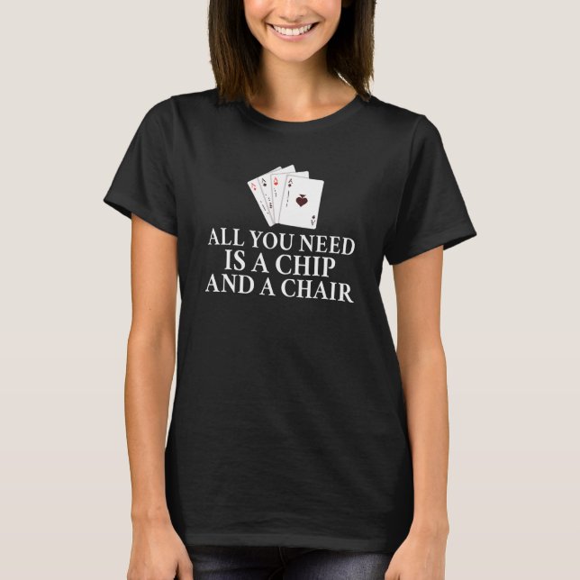 All you need is a Chip and a Chair Game Playing Ca T-Shirt (Front)