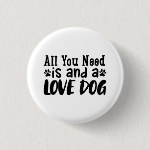 All You Need Is And A Love Dog 3 Cm Round Badge