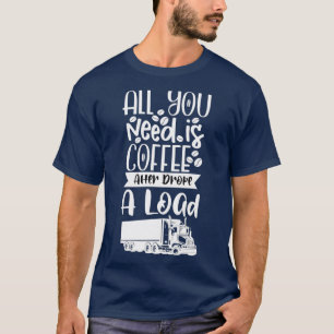 All you need is coffee after drop a load T-Shirt