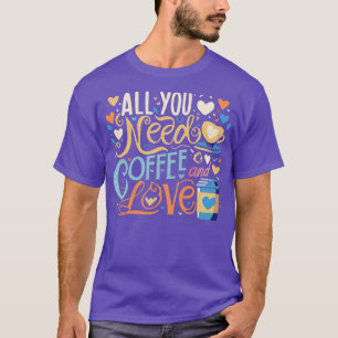 All you need is coffee and love T-Shirt