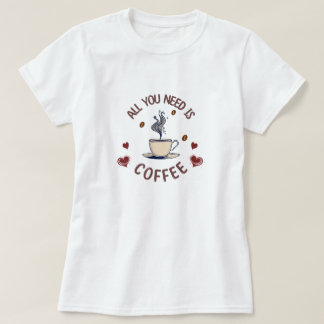 "All You Need Is Coffee" Graphic T-Shirt