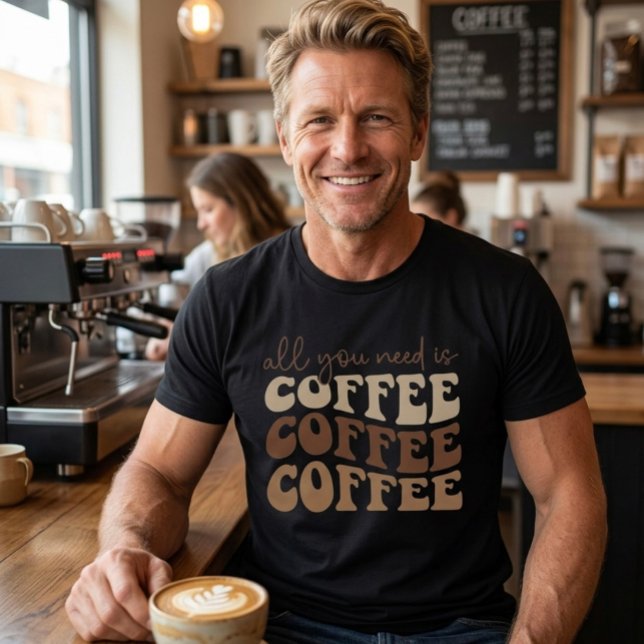 All you need is coffee.  T-Shirt (Creator Uploaded)