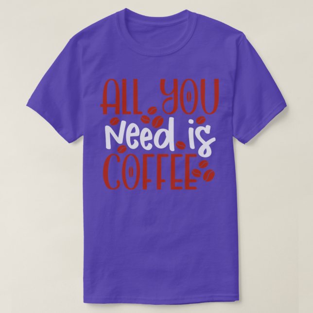 All you need is coffee T-Shirt (Design Front)