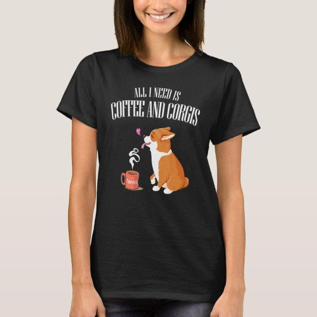 All You Need Is Corgi And Coffee T-Shirt (Front)