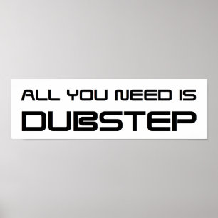 ALL YOU NEED IS DUBSTEP WOB WOB WHOMP WHOMP POSTER