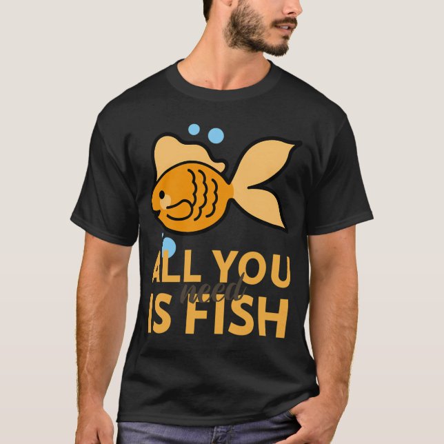 All You Need Is Fish T-Shirt (Front)