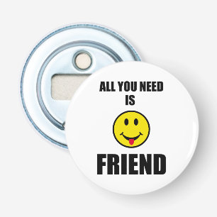 All you need is friend bottle opener
