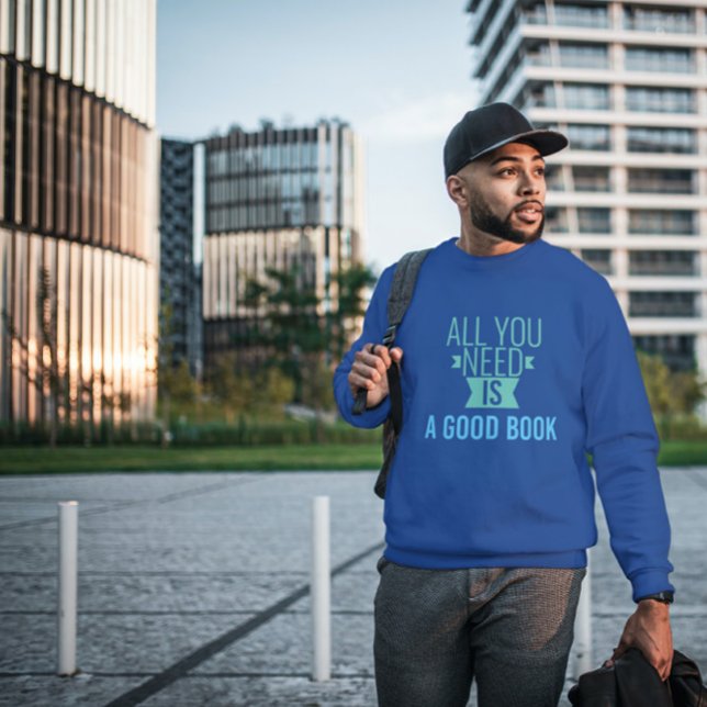 All you need is -  Good book  - funny quote   Sweatshirt (Creator Uploaded)
