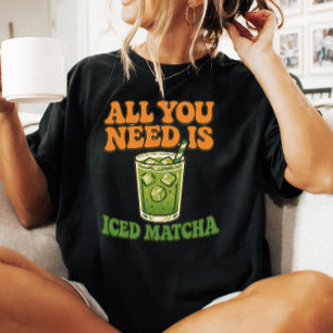 All you Need is iced Matcha Tee Matcha T-Shirt 