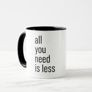 All you need is less mug