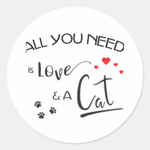 All-you-need-is-Love-and a-Cat- Classic Round Sticker