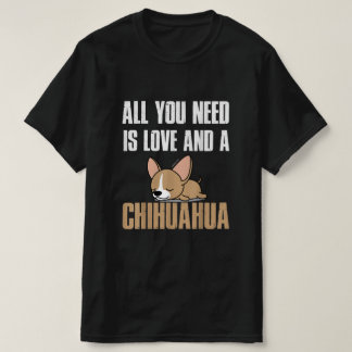 All You Need Is Love And A Chihuahua T-Shirt
