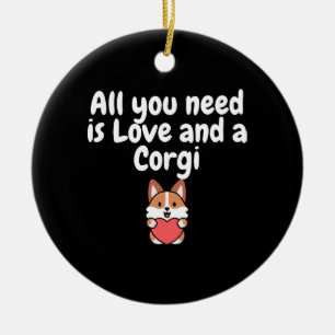 All You Need Is Love And a Corgi Ceramic Ornament