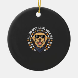 All You Need Is Love And A Dog_1 Ceramic Ornament