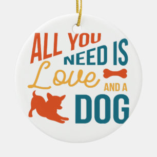 All You Need Is Love And A Dog Ceramic Ornament