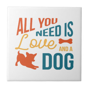 All You Need Is Love And A Dog Ceramic Tile
