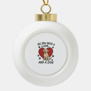 All You Need is Love and a Dog – Cute Labrador Dog Ceramic Ball Christmas Ornament
