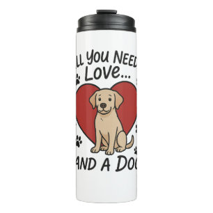 All You Need is Love and a Dog – Cute Labrador Dog Thermal Tumbler