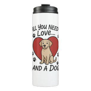 All You Need is Love and a Dog Cute Labrador Dog Thermal Tumbler