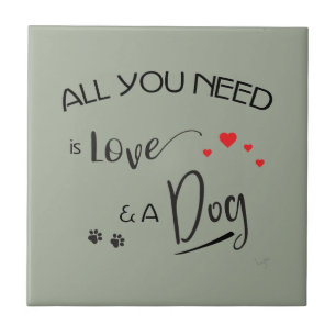 All-you-need-is-Love-and a Dog! Graphic Ceramic Tile