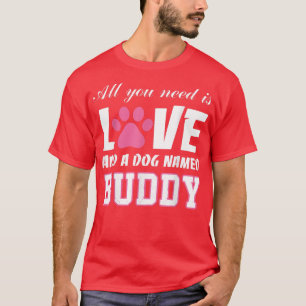 All you need is love and a dog named Buddy T My Do T-Shirt