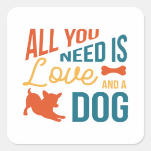 All You Need Is Love And A Dog Square Sticker