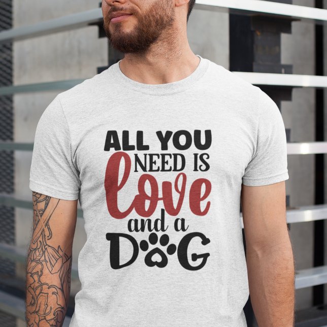 All you need is love and a dog T-Shirt (Creator Uploaded)