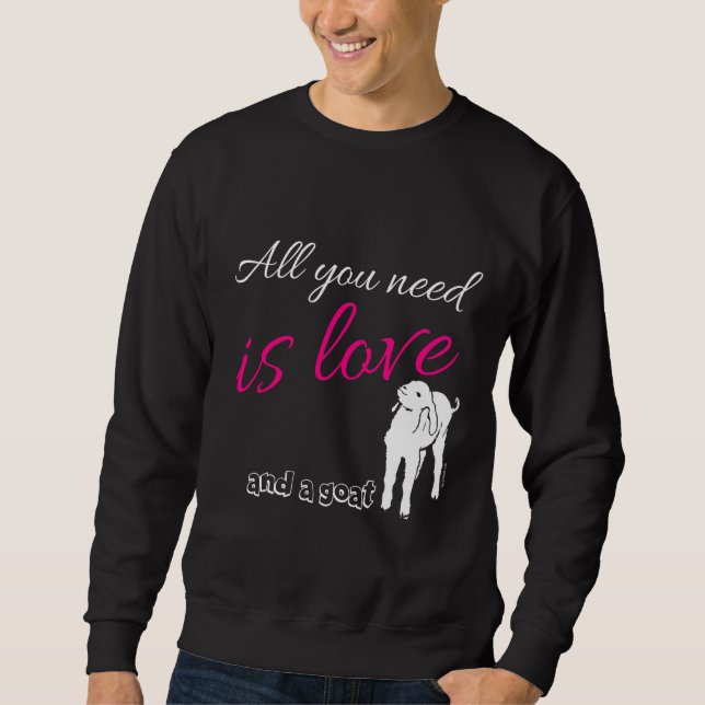 All you need is Love  and a Goat Sweatshirt (Front)