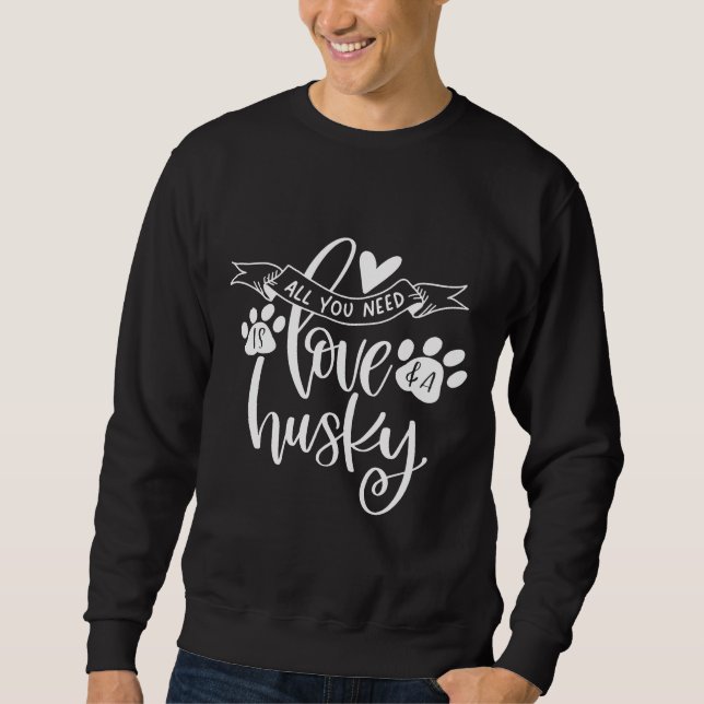 All You Need Is Love And A Husky Cute Valentine Da Sweatshirt (Front)