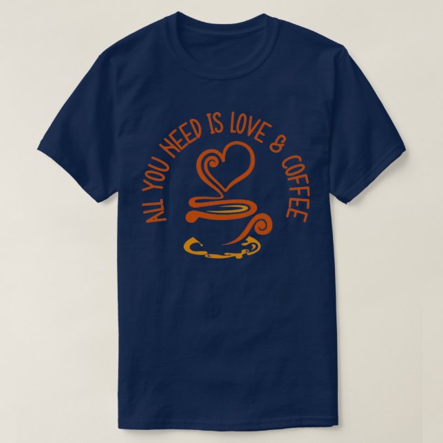 All You Need Is Love And Coffee 1 T-Shirt (Design Front)