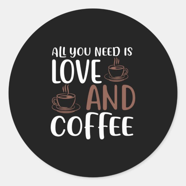 All You Need Is Love And Coffee Classic Round Sticker (Front)
